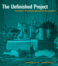 Title: The Unfinished Project: Toward a Postmetaphysical Humanism, Author: Lorenzo C. Simpson