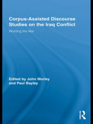 Title: Corpus-Assisted Discourse Studies on the Iraq Conflict: Wording the War, Author: John Morley