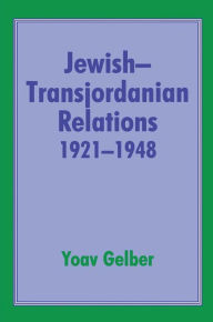 Title: Jewish-Transjordanian Relations 1921-1948: Alliance of Bars Sinister, Author: Yoav Gelber