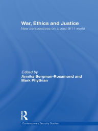Title: War, Ethics and Justice: New Perspectives on a Post-9/11 World, Author: Annika Bergman-Rosamond