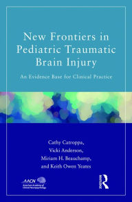 Title: New Frontiers in Pediatric Traumatic Brain Injury: An Evidence Base for Clinical Practice, Author: Cathy Catroppa