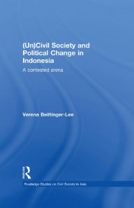 Title: (Un) Civil Society and Political Change in Indonesia: A Contested Arena, Author: Verena Beittinger-Lee