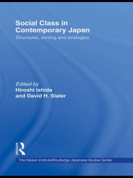 Title: Social Class in Contemporary Japan: Structures, Sorting and Strategies, Author: Hiroshi Ishida