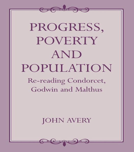 Progress, Poverty and Population: Re-reading Condorcet, Godwin and Malthus