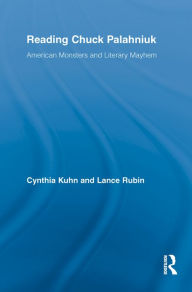 Title: Reading Chuck Palahniuk: American Monsters and Literary Mayhem, Author: Cynthia Kuhn