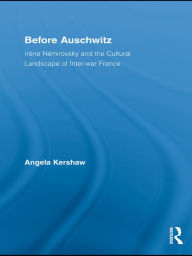 Title: Before Auschwitz: Irène Némirovsky and the Cultural Landscape of Inter-war France, Author: Angela Kershaw