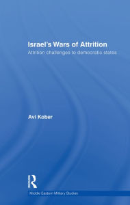 Title: Israel's Wars of Attrition: Attrition Challenges to Democratic States, Author: Avi Kober