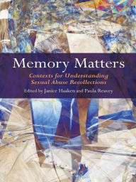 Title: Memory Matters: Contexts for Understanding Sexual Abuse Recollections, Author: Janice Haaken