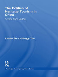 Title: The Politics of Heritage Tourism in China: A View from Lijiang, Author: Xiaobo Su