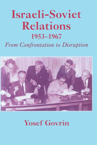 Title: Israeli-Soviet Relations, 1953-1967: From Confrontation to Disruption, Author: Yosef Govrin