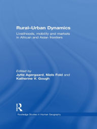 Title: Rural-Urban Dynamics: Livelihoods, mobility and markets in African and Asian frontiers, Author: Jytte Agergaard