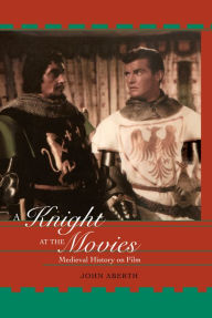 Title: A Knight at the Movies: Medieval History on Film, Author: John Aberth