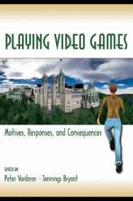 Title: Playing Video Games: Motives, Responses, and Consequences, Author: Peter Vorderer
