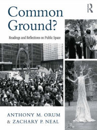 Title: Common Ground?: Readings and Reflections on Public Space, Author: Anthony M. Orum