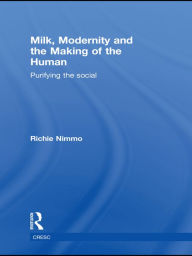 Title: Milk, Modernity and the Making of the Human: Purifying the Social, Author: Richie Nimmo