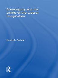 Title: Sovereignty and the Limits of the Liberal Imagination, Author: Scott G Nelson