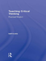 Title: Teaching Critical Thinking: Practical Wisdom, Author: bell hooks