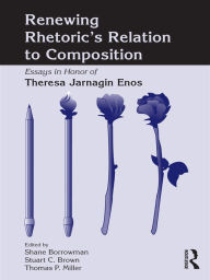 Title: Renewing Rhetoric's Relation to Composition: Essays in Honor of Theresa Jarnagin Enos, Author: Shane Borrowman