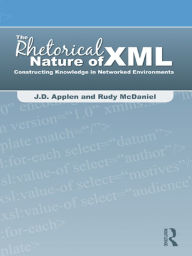 Title: The Rhetorical Nature of XML: Constructing Knowledge in Networked Environments, Author: J.D. Applen