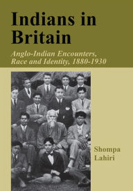 Title: Indians in Britain: Anglo-Indian Encounters, Race and Identity, 1880-1930, Author: Shompa Lahiri