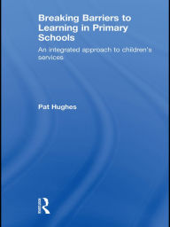 Title: Breaking Barriers to Learning in Primary Schools: An Integrated Approach to Children's Services, Author: Pat Hughes