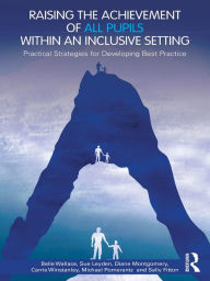 Title: Raising the Achievement of All Pupils Within an Inclusive Setting: Practical Strategies for Developing Best Practice, Author: Belle Wallace