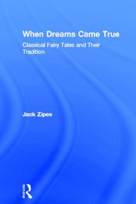 Title: When Dreams Came True: Classical Fairy Tales and Their Tradition, Author: Jack Zipes