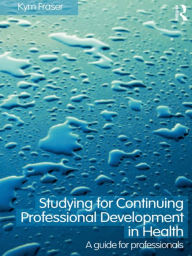 Title: Studying for Continuing Professional Development in Health: A Guide for Professionals, Author: Kym Fraser