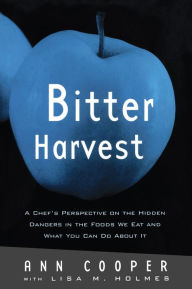 Title: Bitter Harvest: A Chef's Perspective on the Hidden Danger in the Foods We Eat and What You Can Do About It, Author: Ann Cooper