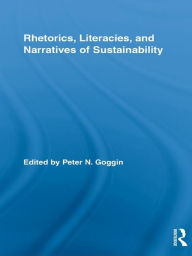 Title: Rhetorics, Literacies, and Narratives of Sustainability, Author: Peter N. Goggin