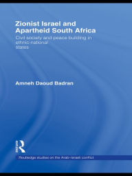 Title: Zionist Israel and Apartheid South Africa: Civil society and peace building in ethnic-national states, Author: Amneh Badran
