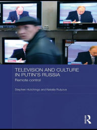 Title: Television and Culture in Putin's Russia: Remote control, Author: Stephen Hutchings