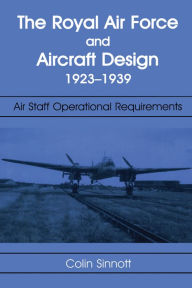 Title: The RAF and Aircraft Design: Air Staff Operational Requirements 1923-1939, Author: Colin S Sinnott
