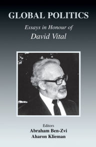 Title: Global Politics: Essays in Honour of David Vital, Author: Abraham Ben-Zvi