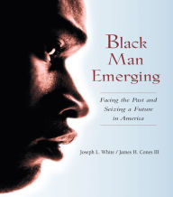 Title: Black Man Emerging: Facing the Past and Seizing a Future in America, Author: Joseph L. White