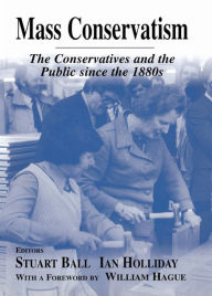 Title: Mass Conservatism: The Conservatives and the Public since the 1880s, Author: Stuart Ball