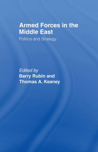 Title: Armed Forces in the Middle East: Politics and Strategy, Author: Thomas Keaney