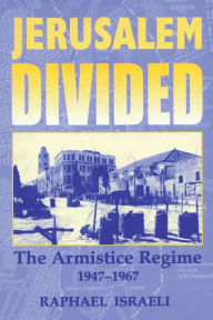 Title: Jerusalem Divided: The Armistice Regime, 1947-1967, Author: Raphael Israeli