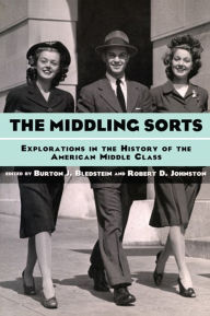 Title: The Middling Sorts: Explorations in the History of the American Middle Class, Author: Burton J. Bledstein