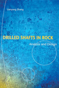 Title: Drilled Shafts in Rock: Analysis and Design, Author: Lianyang Zhang