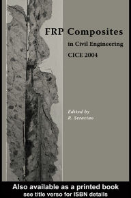 Title: FRP Composites in Civil Engineering - CICE 2004: Proceedings of the 2nd International Conference on FRP Composites in Civil Engineering - CICE 2004, 8-10 December 2004, Adelaide, Australia, Author: R. Seracino
