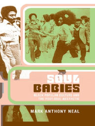 Title: Soul Babies: Black Popular Culture and the Post-Soul Aesthetic, Author: Mark Anthony Neal