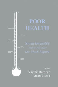 Title: Poor Health: Social Inequality before and after the Black Report, Author: Virginia Berridge