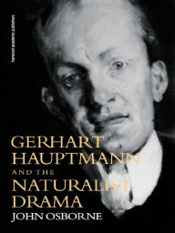 Title: Gerhard Hauptmann and the Naturalist Drama, Author: John Osborne