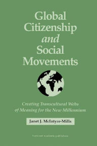 Title: Global Citizenship and Social Movements: Creating Transcultural Webs of Meaning for the New Millennium, Author: Janet McIntyre