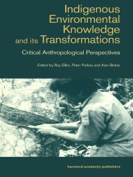 Title: Indigenous Enviromental Knowledge and its Transformations: Critical Anthropological Perspectives, Author: Alan Bicker