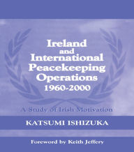 Title: Ireland and International Peacekeeping Operations 1960-2000, Author: Katsumi Ishizuka