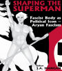 Shaping the Superman: Fascist Body as Political Icon - Aryan Fascism