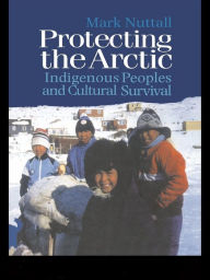 Title: Protecting the Arctic: Indigenous Peoples and Cultural Survival, Author: Mark Nuttall