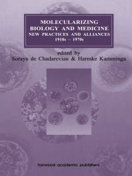 Title: Molecularizing Biology and Medicine: New Practices and Alliances, 1920s to 1970s, Author: Soraya de Chadarevian